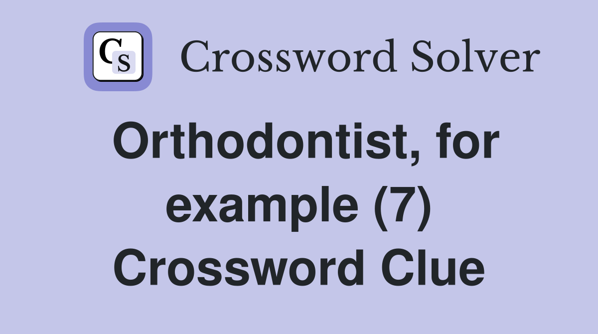 Orthodontist, for example (7) Crossword Clue Answers Crossword Solver